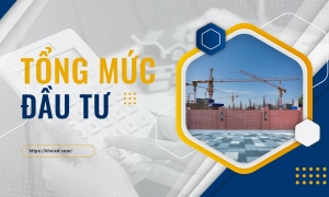 Tổng mức đầu tư xây dựng công trình là gì ?