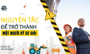 Những nguyên tắc vàng để trở thành Kỹ sư Xây dựng giỏi