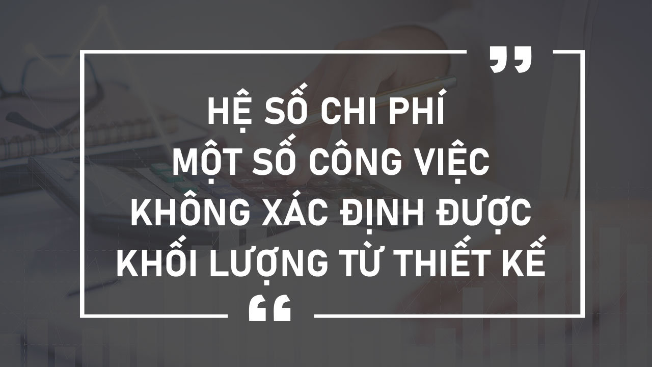 he-so-chi-phi-mot-so-cong-viec-khong-xac-dinh-duoc-khoi-luong-tu-thiet-ke