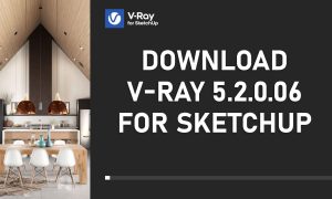 Download V-Ray 5.2.0.06 for SketchUp (2017-2022 – 100% Full (link google drive)