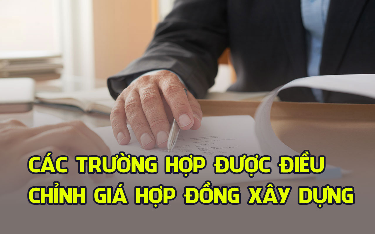 cac-truong-hop-duoc-dieu-chinh-gia-hop-dong-xay-dung